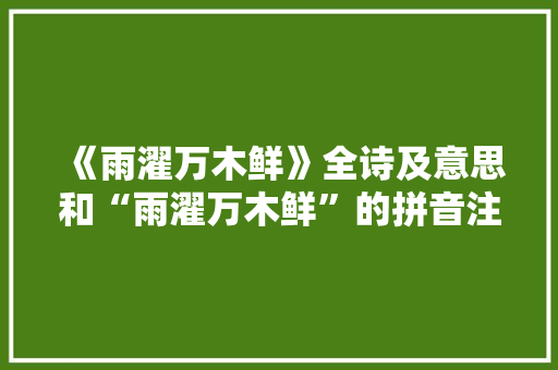 《雨濯万木鲜》全诗及意思和“雨濯万木鲜”的拼音注释
