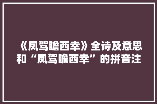 《凤驾瞻西幸》全诗及意思和“凤驾瞻西幸”的拼音注释 诗词鉴赏