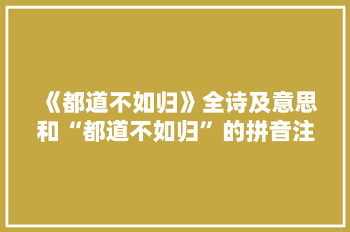 《都道不如归》全诗及意思和“都道不如归”的拼音注释