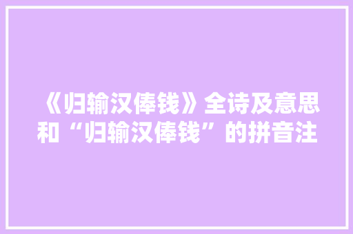 《归输汉俸钱》全诗及意思和“归输汉俸钱”的拼音注释 诗词鉴赏