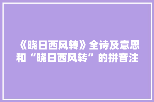 《晓日西风转》全诗及意思和“晓日西风转”的拼音注释