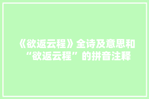 《欲返云程》全诗及意思和“欲返云程”的拼音注释 诗词鉴赏