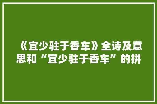 《宜少驻于香车》全诗及意思和“宜少驻于香车”的拼音注释 诗词鉴赏