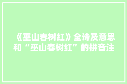 《巫山春树红》全诗及意思和“巫山春树红”的拼音注释