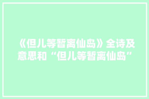 《但儿等暂离仙岛》全诗及意思和“但儿等暂离仙岛”的拼音注释 诗词鉴赏