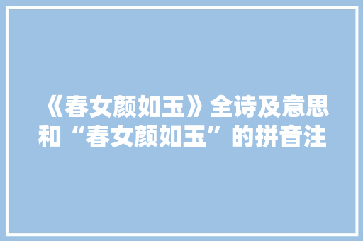 《春女颜如玉》全诗及意思和“春女颜如玉”的拼音注释