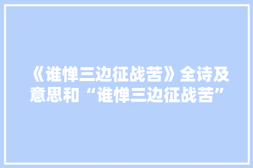 《谁惮三边征战苦》全诗及意思和“谁惮三边征战苦”的拼音注释 诗词鉴赏