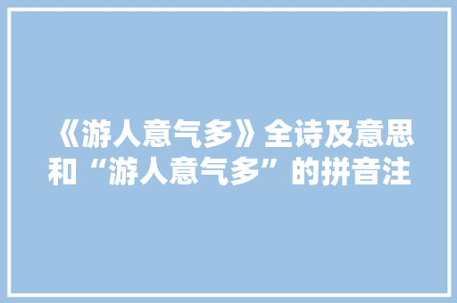 《游人意气多》全诗及意思和“游人意气多”的拼音注释