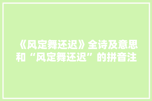 《风定舞还迟》全诗及意思和“风定舞还迟”的拼音注释