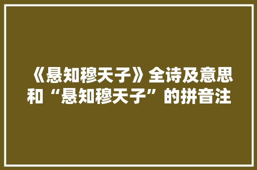 《悬知穆天子》全诗及意思和“悬知穆天子”的拼音注释