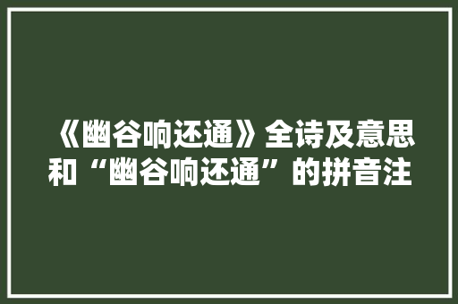 《幽谷响还通》全诗及意思和“幽谷响还通”的拼音注释