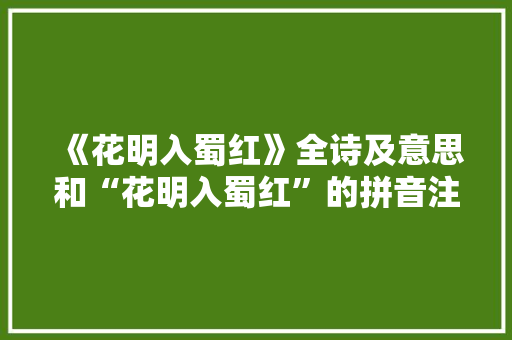 《花明入蜀红》全诗及意思和“花明入蜀红”的拼音注释