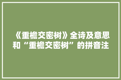 《重檐交密树》全诗及意思和“重檐交密树”的拼音注释 诗词鉴赏