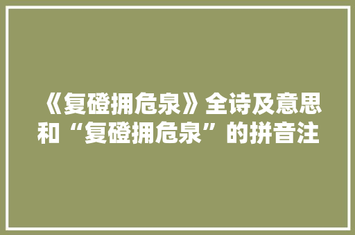《复磴拥危泉》全诗及意思和“复磴拥危泉”的拼音注释 诗词鉴赏