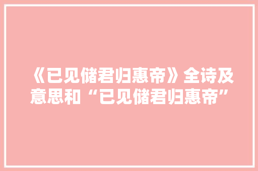《已见储君归惠帝》全诗及意思和“已见储君归惠帝”的拼音注释 诗词鉴赏