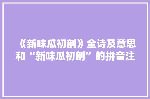 《新味瓜初剖》全诗及意思和“新味瓜初剖”的拼音注释