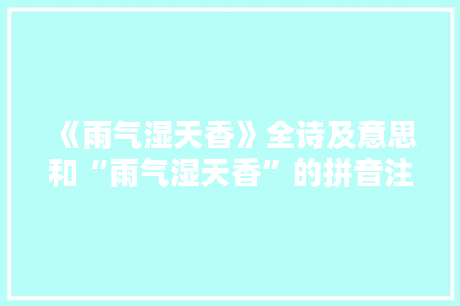 《雨气湿天香》全诗及意思和“雨气湿天香”的拼音注释