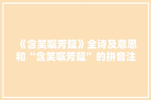 《含笑嘱芳筵》全诗及意思和“含笑嘱芳筵”的拼音注释 诗词鉴赏