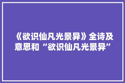 《欲识仙凡光景异》全诗及意思和“欲识仙凡光景异”的拼音注释