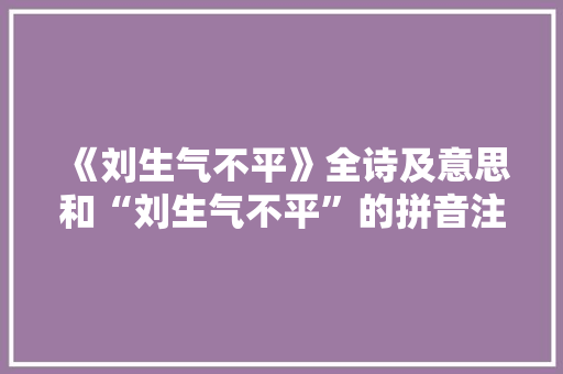 《刘生气不平》全诗及意思和“刘生气不平”的拼音注释 诗词鉴赏