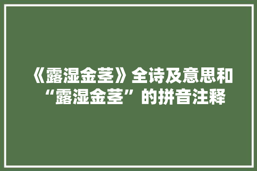 《露湿金茎》全诗及意思和“露湿金茎”的拼音注释 诗词鉴赏