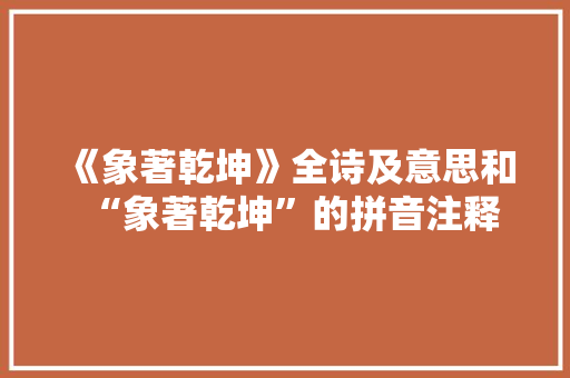 《象著乾坤》全诗及意思和“象著乾坤”的拼音注释