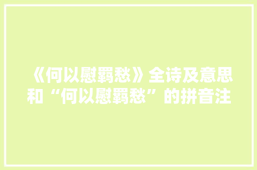 《何以慰羁愁》全诗及意思和“何以慰羁愁”的拼音注释