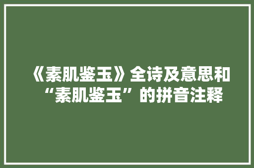 《素肌鉴玉》全诗及意思和“素肌鉴玉”的拼音注释
