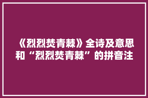 《烈烈焚青棘》全诗及意思和“烈烈焚青棘”的拼音注释 诗词鉴赏