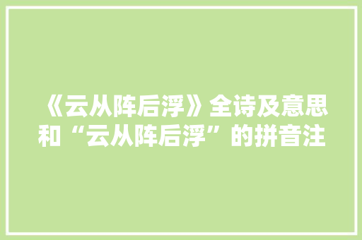 《云从阵后浮》全诗及意思和“云从阵后浮”的拼音注释