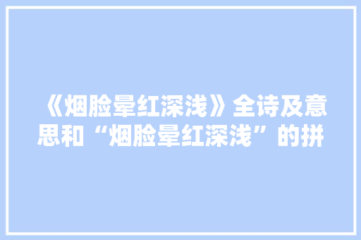 《烟脸晕红深浅》全诗及意思和“烟脸晕红深浅”的拼音注释