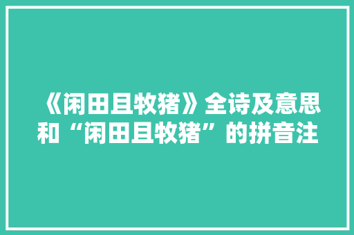 《闲田且牧猪》全诗及意思和“闲田且牧猪”的拼音注释