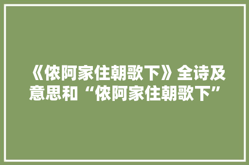 《侬阿家住朝歌下》全诗及意思和“侬阿家住朝歌下”的拼音注释 诗词鉴赏