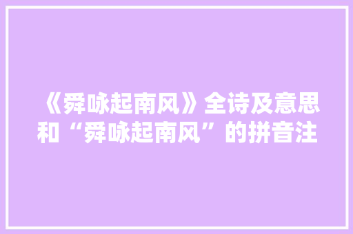 《舜咏起南风》全诗及意思和“舜咏起南风”的拼音注释