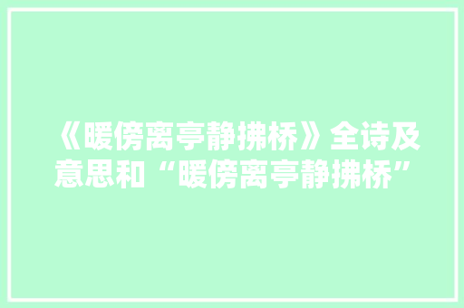 《暖傍离亭静拂桥》全诗及意思和“暖傍离亭静拂桥”的拼音注释