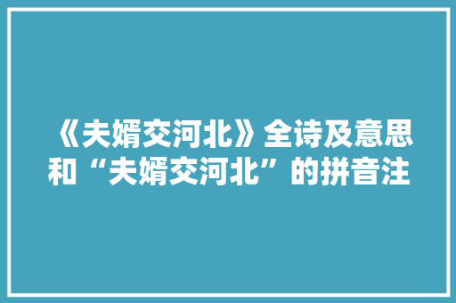 《夫婿交河北》全诗及意思和“夫婿交河北”的拼音注释