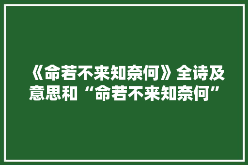 《命若不来知奈何》全诗及意思和“命若不来知奈何”的拼音注释