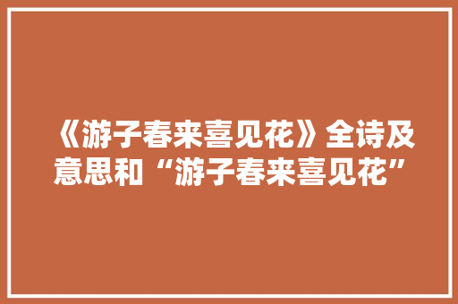 《游子春来喜见花》全诗及意思和“游子春来喜见花”的拼音注释 诗词鉴赏