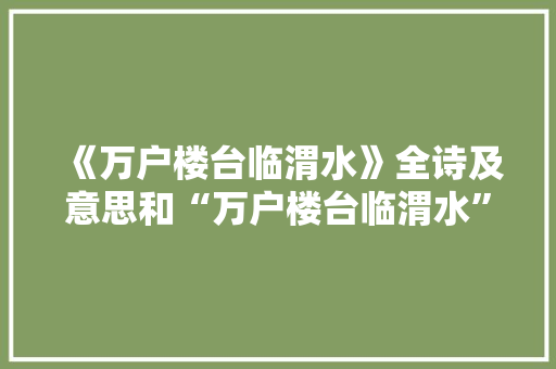 《万户楼台临渭水》全诗及意思和“万户楼台临渭水”的拼音注释