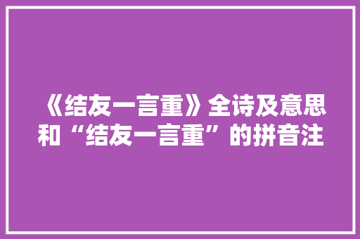 《结友一言重》全诗及意思和“结友一言重”的拼音注释 诗词鉴赏