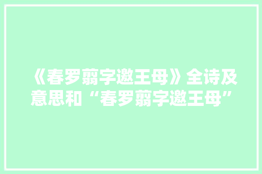 《春罗翦字邀王母》全诗及意思和“春罗翦字邀王母”的拼音注释