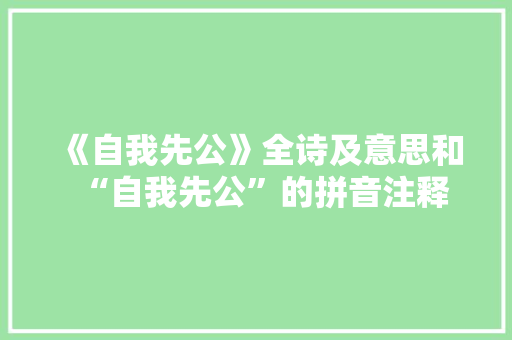 《自我先公》全诗及意思和“自我先公”的拼音注释 诗词鉴赏