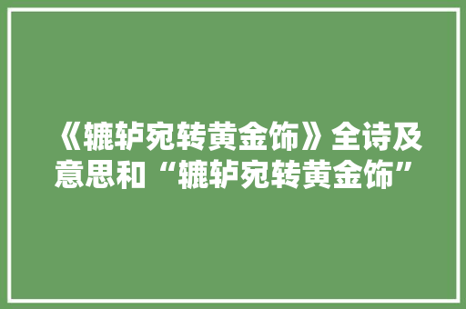 《辘轳宛转黄金饰》全诗及意思和“辘轳宛转黄金饰”的拼音注释