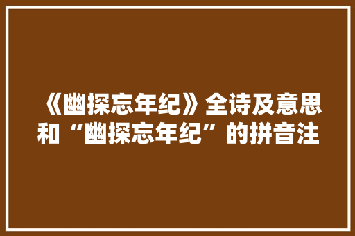 《幽探忘年纪》全诗及意思和“幽探忘年纪”的拼音注释 诗词鉴赏