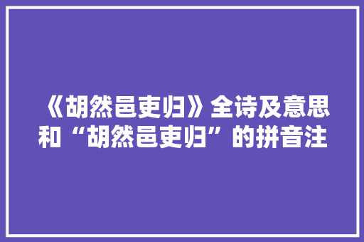 《胡然邑吏归》全诗及意思和“胡然邑吏归”的拼音注释 诗词鉴赏