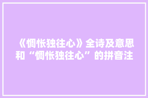 《惆怅独往心》全诗及意思和“惆怅独往心”的拼音注释 诗词鉴赏