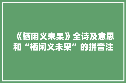 《栖闲义未果》全诗及意思和“栖闲义未果”的拼音注释 诗词鉴赏