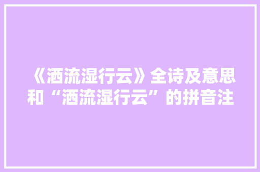《洒流湿行云》全诗及意思和“洒流湿行云”的拼音注释