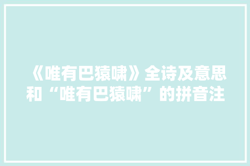 《唯有巴猿啸》全诗及意思和“唯有巴猿啸”的拼音注释