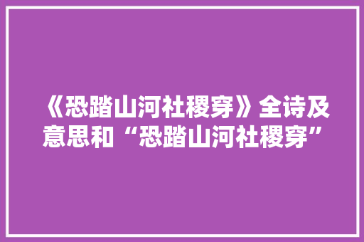 《恐踏山河社稷穿》全诗及意思和“恐踏山河社稷穿”的拼音注释